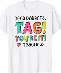 Dear Parents Tag You're It T-Shirt | Funny Last Day of School Teacher T-shirt