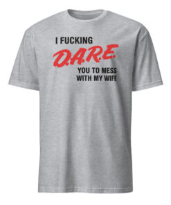 Alternative view of I Fucking D.A.R.E. You To Mess With My Wife Shirt – Funny Protective Husband Tee