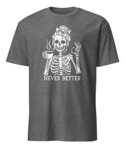 Messy Bun Drinking Coffee For Women Never Better Skeleton T-Shirt