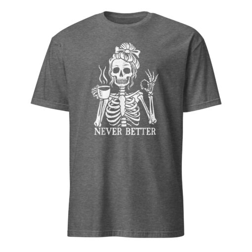 Messy Bun Drinking Coffee For Women Never Better Skeleton T-Shirt - Image 7