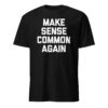 Make Sense Common Again Parody Tee | Soft Cotton Unisex T-Shirt – Cuccico