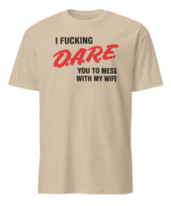 I Fucking D.A.R.E. You To Mess With My Wife Shirt – Funny Protective Husband Tee