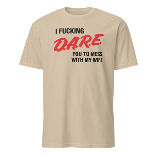 I Fucking D.A.R.E. You To Mess With My Wife Shirt – Funny Protective Husband Tee