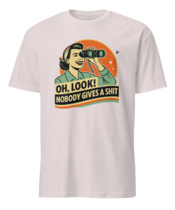 Funny Attitude Shirt – “Oh Look! Nobody Gives a Sh*t!” Sarcasm Tee | Cuccico