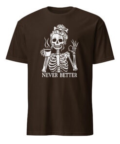 Messy Bun Drinking Coffee For Women Never Better Skeleton T-Shirt