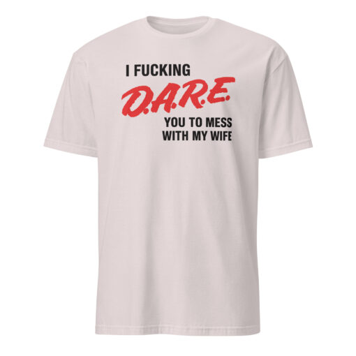 I Fucking D.A.R.E. You To Mess With My Wife Shirt – Funny Protective Husband Tee - Image 3