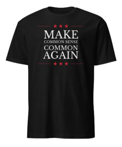 Make Common Sense Common Again T-Shirt | Funny Political Shirt | Statement Tee