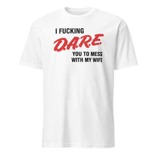 I Fucking D.A.R.E. You To Mess With My Wife Shirt – Funny Protective Husband Tee - Image 5
