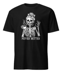 Messy Bun Drinking Coffee For Women Never Better Skeleton T-Shirt