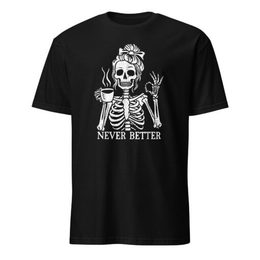 Messy Bun Drinking Coffee For Women Never Better Skeleton T-Shirt