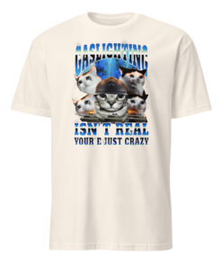 Gaslighting Isn't Real You're Just Crazy Shirt | Cat Meme | Bootleg Tummy Ache