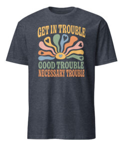 Get In Trouble | Good Trouble | Necessary Trouble Tee – Activist Shirt | Cuccico