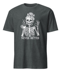 Messy Bun Drinking Coffee For Women Never Better Skeleton T-Shirt
