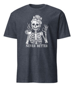 Messy Bun Drinking Coffee For Women Never Better Skeleton T-Shirt