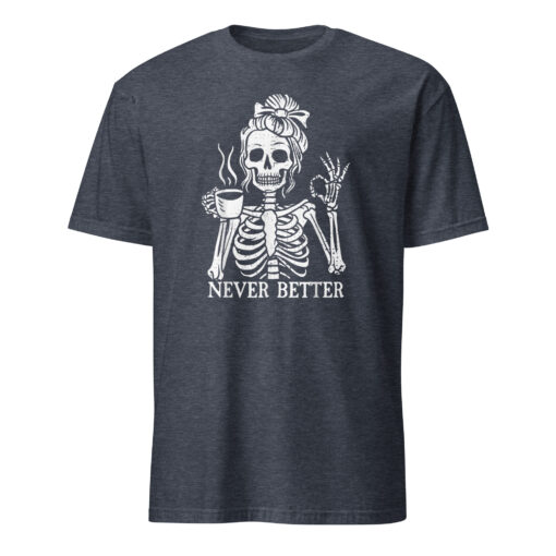 Messy Bun Drinking Coffee For Women Never Better Skeleton T-Shirt - Image 5