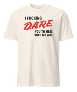 I Fucking D.A.R.E. You To Mess With My Wife Shirt – Funny Protective Husband Tee