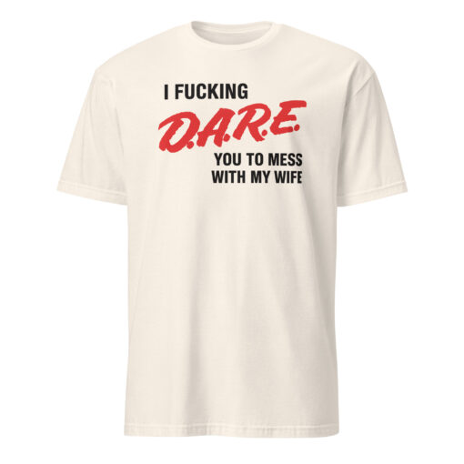 I Fucking D.A.R.E. You To Mess With My Wife Shirt – Funny Protective Husband Tee - Image 4