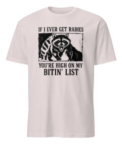 If I Ever Get Rabies You’re High On My Bitin’ List T-Shirt – Funny Raccoon Meme Tee | Cuccico