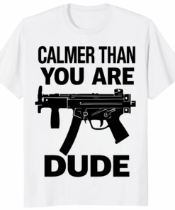 Calmer Than You Are Dude The Big Lebowski Shirt in multiple colors
