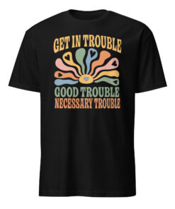 Get In Trouble | Good Trouble | Necessary Trouble Tee – Activist Shirt | Cuccico