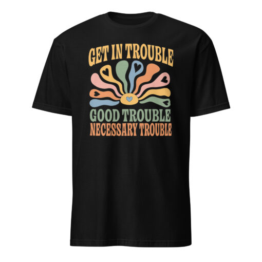 Get In Trouble | Good Trouble | Necessary Trouble Tee – Activist Shirt | Cuccico