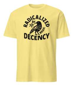 Radicalized By Basic Decency T-Shirt – Political Protest Tee | Feminist Activist Tshirt Cuccico