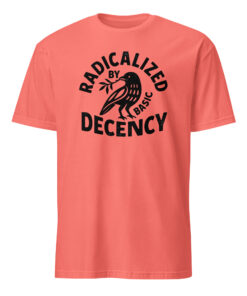 Radicalized By Basic Decency T-Shirt – Political Protest Tee | Feminist Activist Tshirt Cuccico