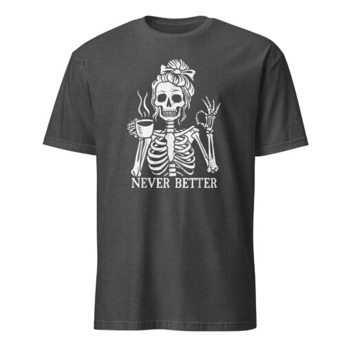 Messy Bun Drinking Coffee For Women Never Better Skeleton T-Shirt - Image 6