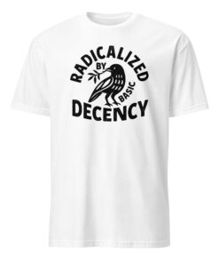 Radicalized By Basic Decency T-Shirt – Political Protest Tee | Feminist Activist Tshirt Cuccico