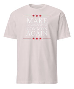 Make Common Sense Common Again T-Shirt | Funny Political Shirt | Statement Tee