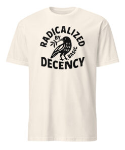 Radicalized By Basic Decency T-Shirt – Political Protest Tee | Feminist Activist Tshirt Cuccico