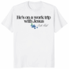He is on a Work Trip with Jesus Christian Shirt faith apparel design