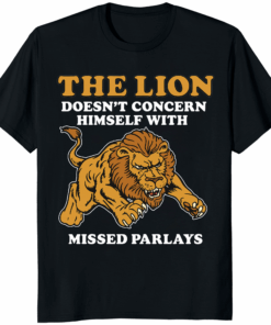 The Lion Does Not Concern Himself With Missed Parlays Shirt – bold sports betting meme tee with lion graphic