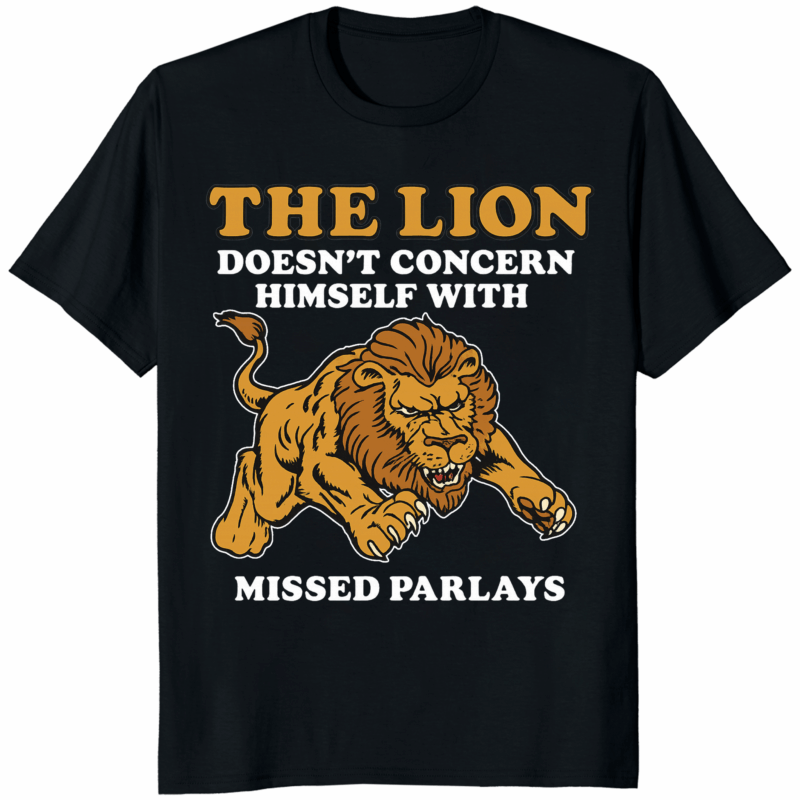 The Lion Does Not Concern Himself With Missed Parlays Shirt – bold sports betting meme tee with lion graphic