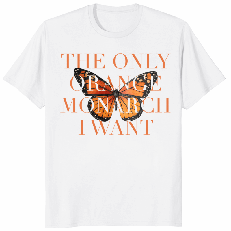 The Only Orange Monarch I Want Shirt 12 The Only Orange Monarch I Want Shirt in white cotton