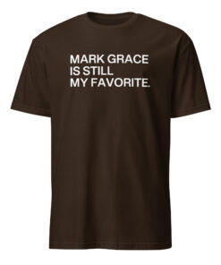 Mark Grace Is Still My Favorite Chicago Cubs Shirt 10 Mark Grace Is Still My Favorite Chicago Cubs Shirt in dark chocolate