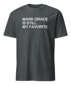 Mark Grace Is Still My Favorite Chicago Cubs Shirt 11 Mark Grace Is Still My Favorite Chicago Cubs Shirt in dark heather