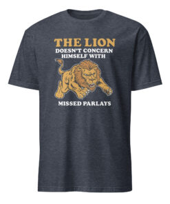 Heather Navy The Lion Does Not Concern Himself With Missed Parlays Shirt