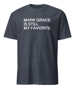 Mark Grace Is Still My Favorite Chicago Cubs Shirt 12 Mark Grace Is Still My Favorite Chicago Cubs Shirt in heather navy