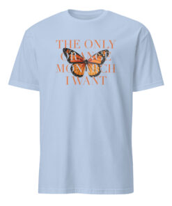 The Only Orange Monarch I Want Shirt 8 The Only Orange Monarch I Want Shirt in light blue