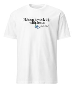 He is on a Work Trip with Jesus Christian Shirt 11 He is on a Work Trip with Jesus Christian Shirt White
