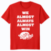 We Almost Always Almost Win Arkansas Razorbacks shirt in bold red design celebrating Razorbacks fans