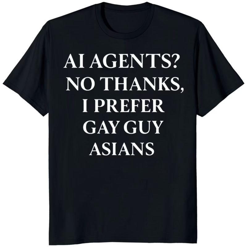 AI Agents No Thanks I Prefer Gay Guy Asians Shirt 8 AI Agents No Thanks I Prefer Gay Guy Asians Shirt black t-shirt design