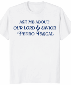 Ask Me About Our Lord And Savior Pedro Pascal Shirt by Bucktee in white – Funny Pedro Pascal T-Shirt for fans