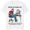Beer Is Narcan For When You Overdose On Microsoft Teams Shirt white color funny office tee