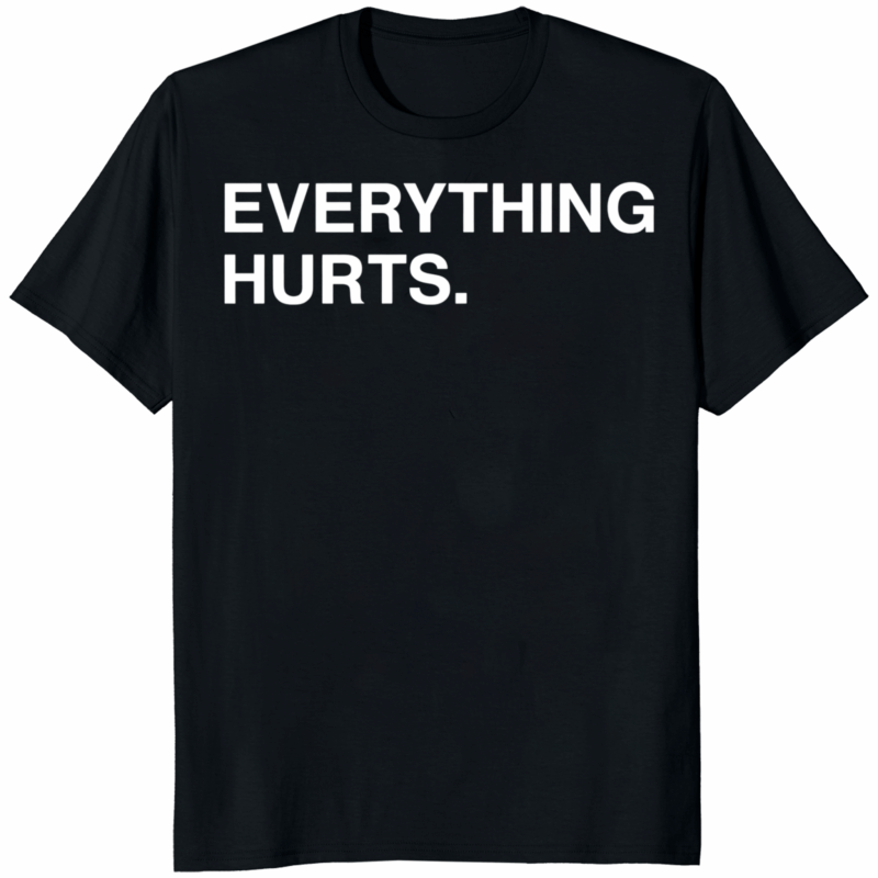 Everything Hurts Shirt 14 Everything Hurts Shirt black color – funny workout shirt for gym and burnout culture