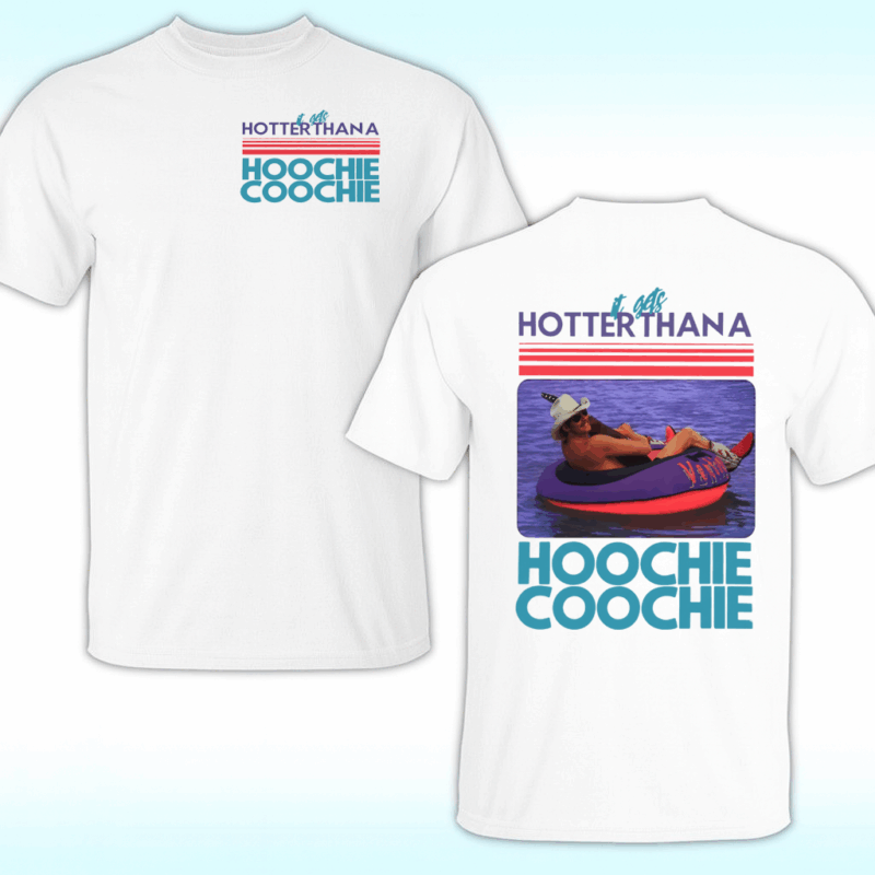 Hotter Than A Hoochie Coochie Shirt 32 Hotter Than A Hoochie Coochie Shirt double-sided white – front and back country-style t-shirt inspired by 90s country music