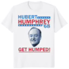 Hubert Humphrey 68 Get Humped Shirt white t-shirt vintage political design