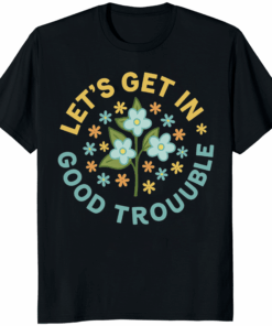 Lets Get In Good Trouble FDT Anti Trump Shirt black