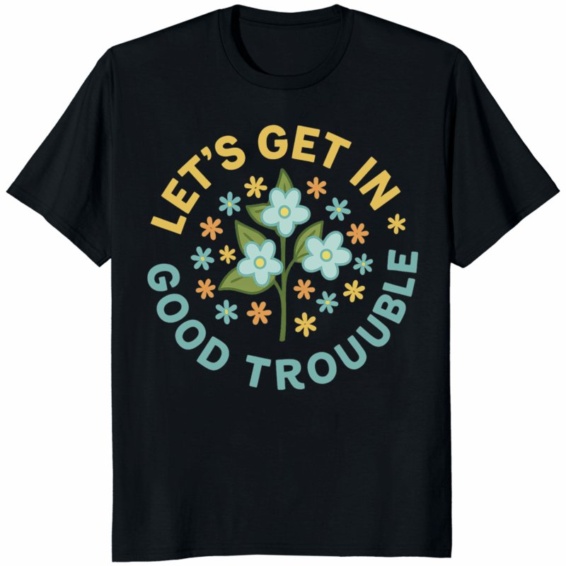 Lets Get In Good Trouble FDT Anti Trump Shirt 14 Lets Get In Good Trouble FDT Anti Trump Shirt black